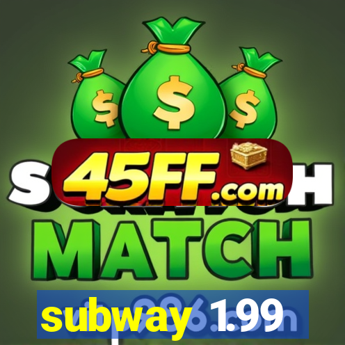 subway 1.99